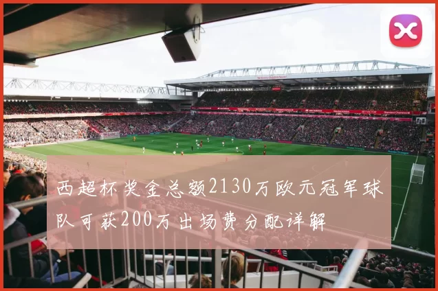 西超杯奖金总额2130万欧元冠军球队可获200万出场费分配详解
