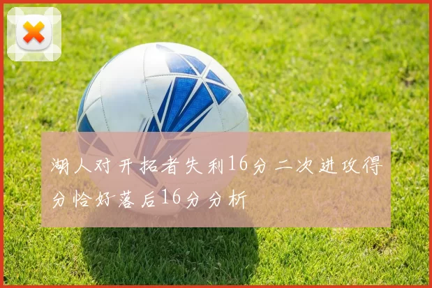 湖人对开拓者失利16分二次进攻得分恰好落后16分分析